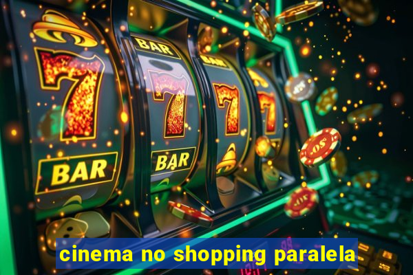 cinema no shopping paralela